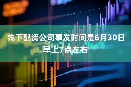 线下配资公司事发时间是6月30日早上7点左右