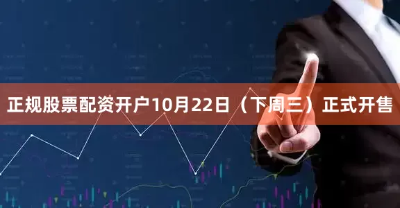 正规股票配资开户10月22日（下周三）正式开售